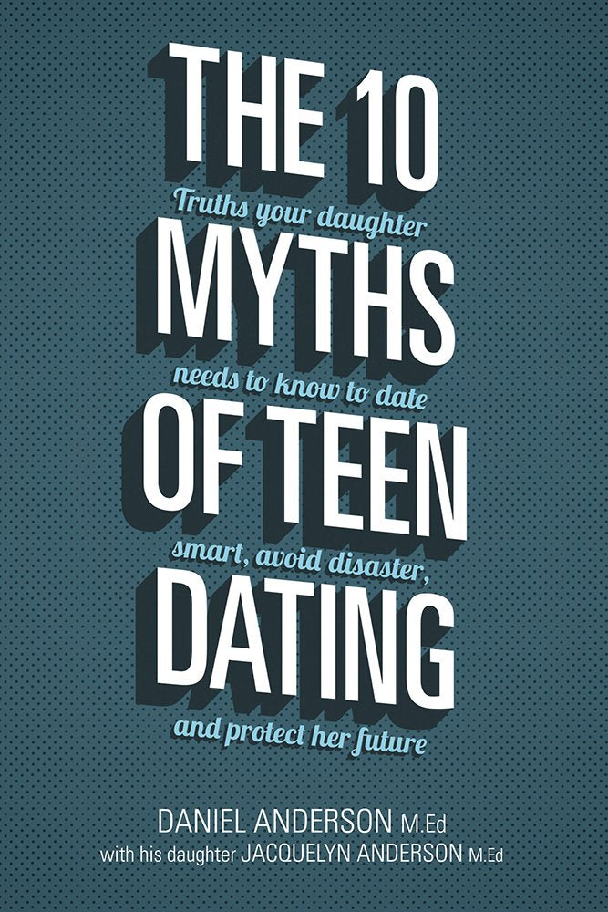 The 10 Myths of Teen Dating: Truths Your Daughter Needs to Know to Date Smart, Avoid Disaster, and Protect Her Future,Used