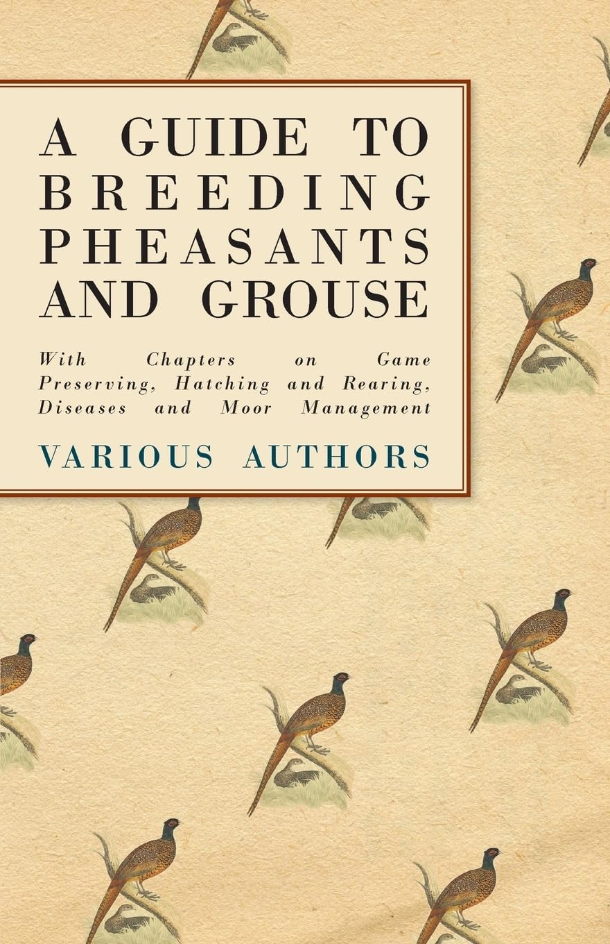A Guide to Breeding Pheasants and Grouse  With Chapters on Game Preserving, Hatching and Rearing, Diseases and Moor Management,Used