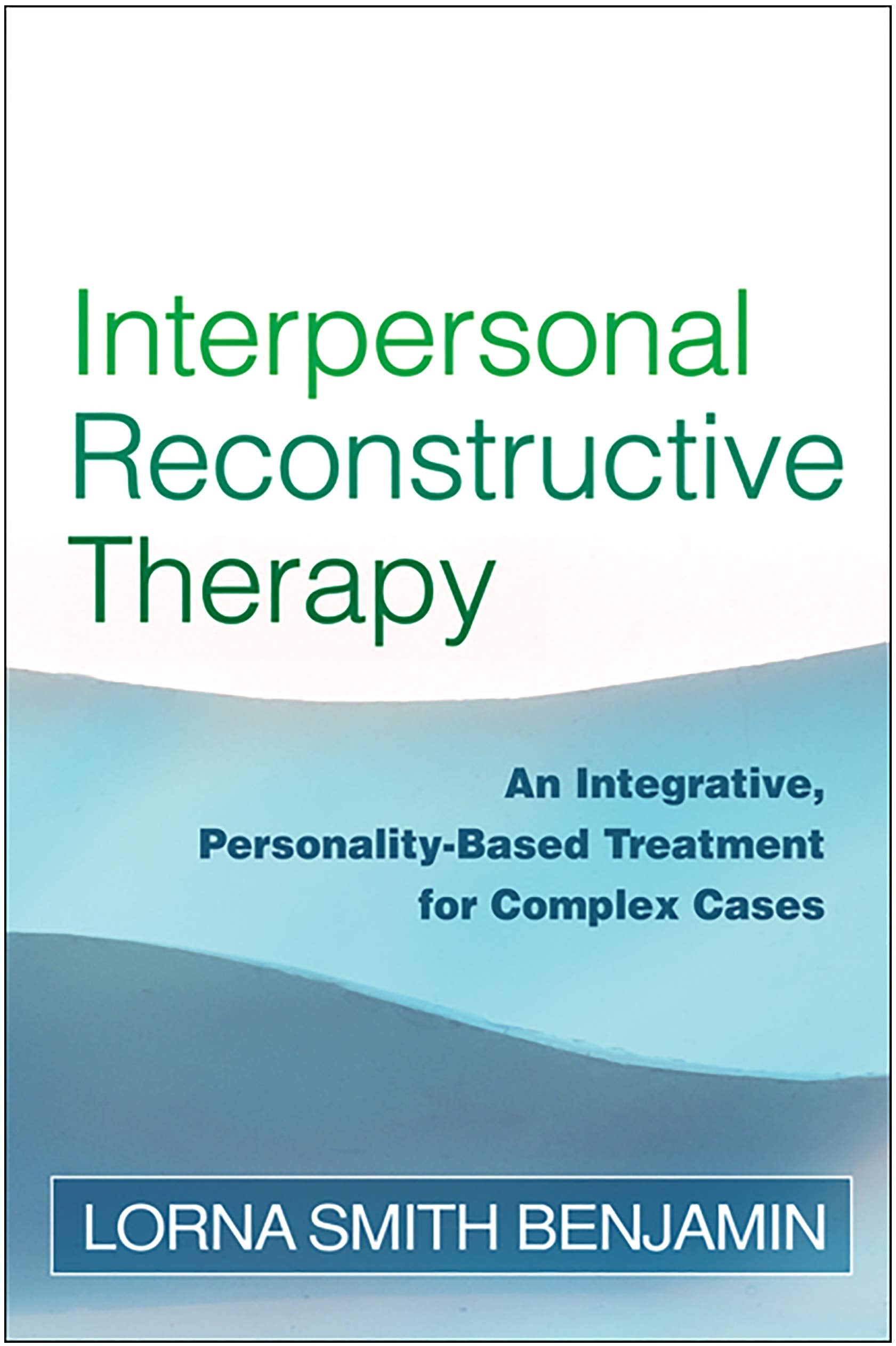 Interpersonal Reconstructive Therapy: An Integrative, PersonalityBased Treatment for Complex Cases,Used
