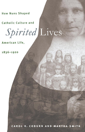Spirited Lives: How Nuns Shaped Catholic Culture and American Life, 18361920,Used