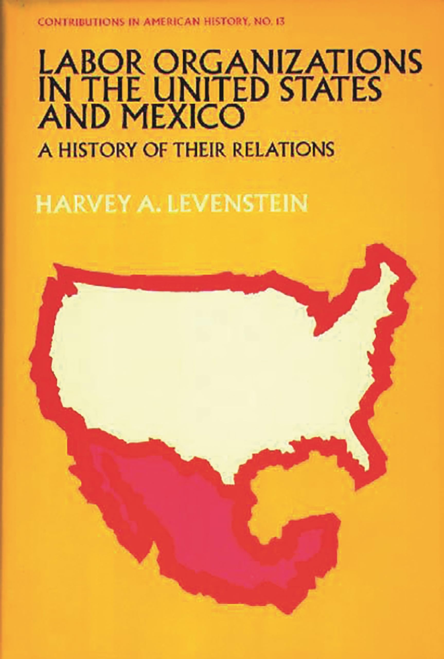 Labor Organization in the United States and Mexico: A History of Their Relations (Contributions in American History),New