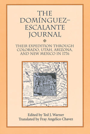 The Dominguez Escalante Journal: Their Expedition Through Colorado Utah Arizona And New Mexico In 1776