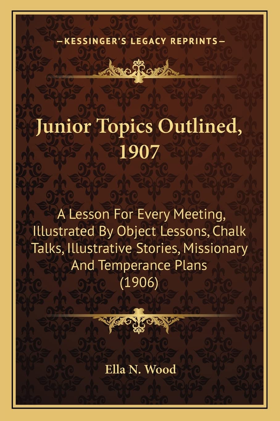 Junior Topics Outlined, 1907: A Lesson For Every Meeting, Illustrated By Object Lessons, Chalk Talks, Illustrative Stories, Miss,New