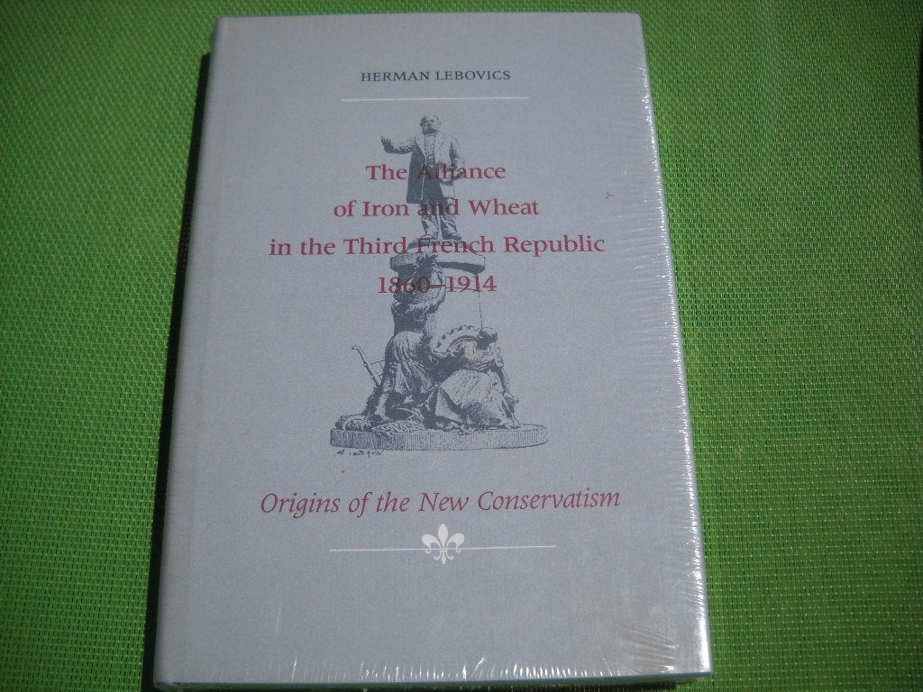 The Alliance Of Iron And Wheat In The Third French Republic 18601914: Origins Of The New Conservatism,New