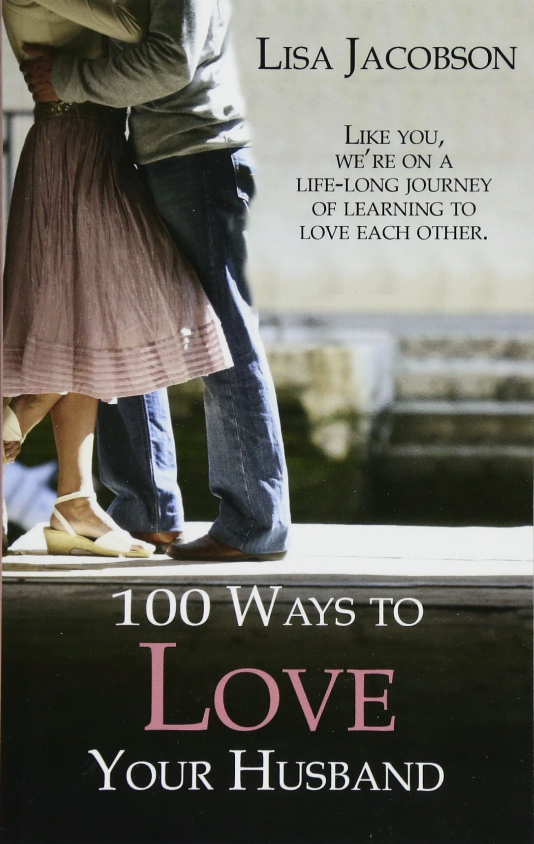 100 Ways To Love Your Husband: the lifelong journey of learning to love each other,Used