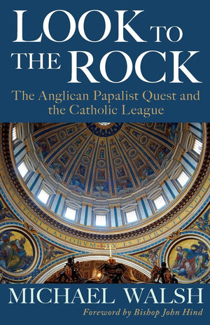 Look to the Rock: The Catholic League and the Anglican Papalist Quest for Reunion,Used