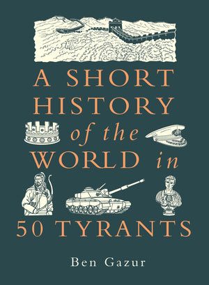 A Short History Of The World In 50 Tyrants