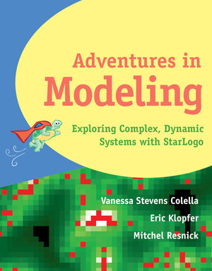 Adventures In Modeling: Exploring Complex, Dynamic Systems With Starlogo