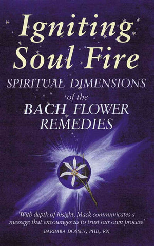 Igniting Soul Fire: Spiritual Dimensions of the Bach Flower Remedies,New
