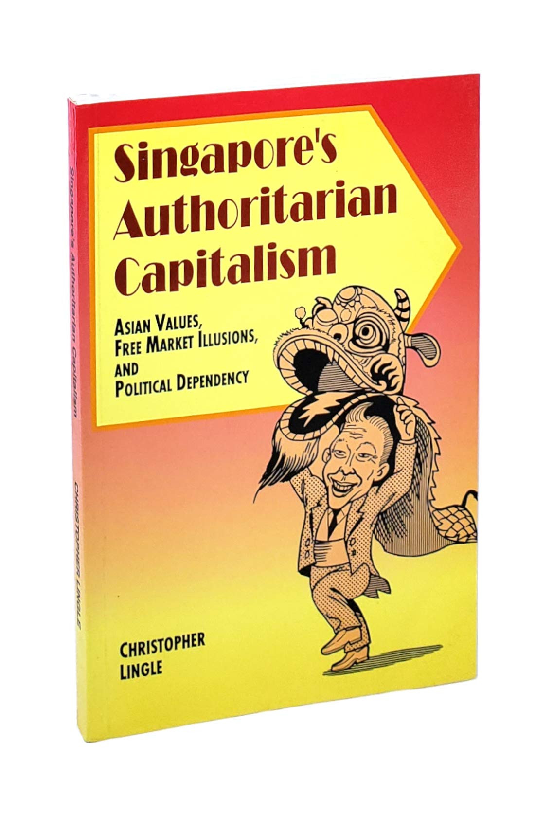 Singapore's Authoritarian Capitalism, Asian Values, Free Market Illusions and Political Dependency,Used