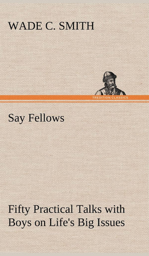 Say Fellows Fifty Practical Talks with Boys on Life's Big Issues,Used
