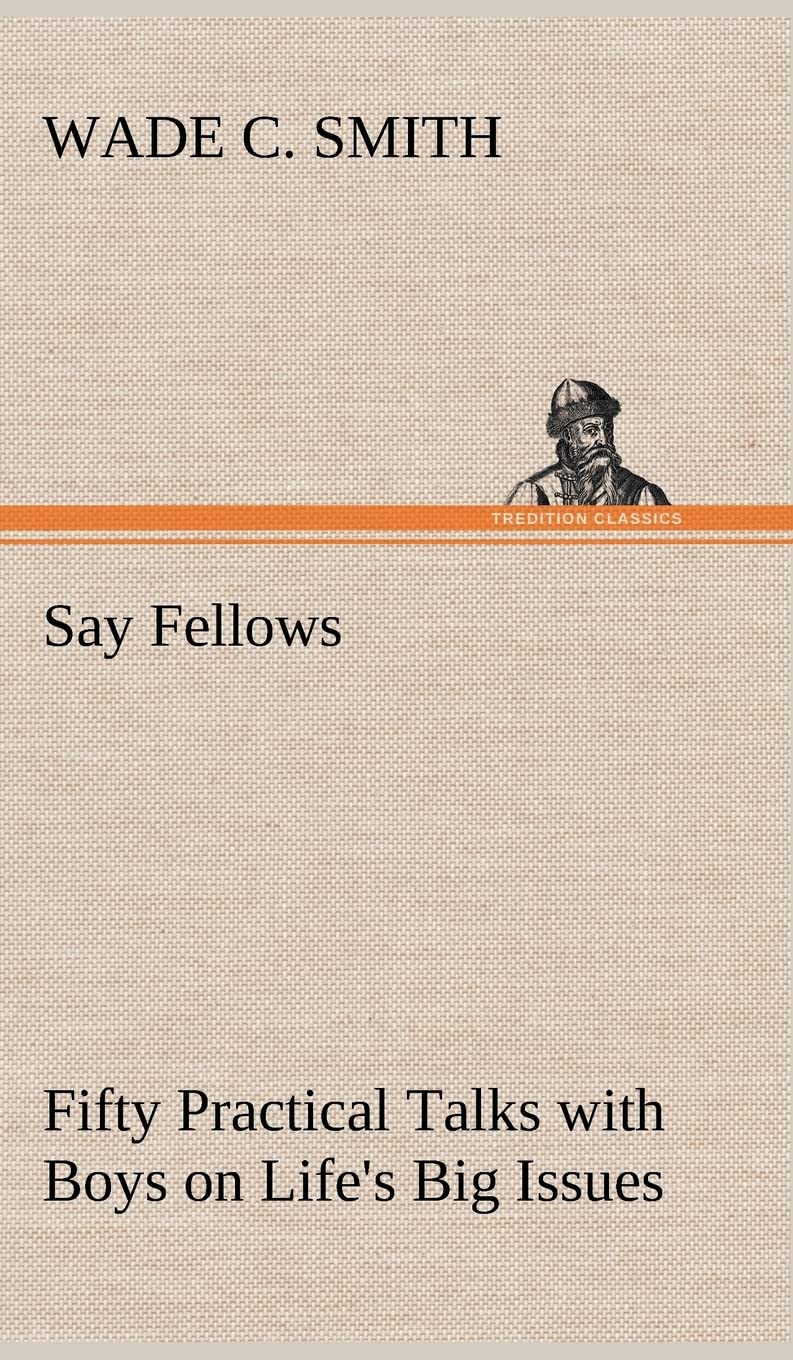 Say Fellows Fifty Practical Talks with Boys on Life's Big Issues,Used