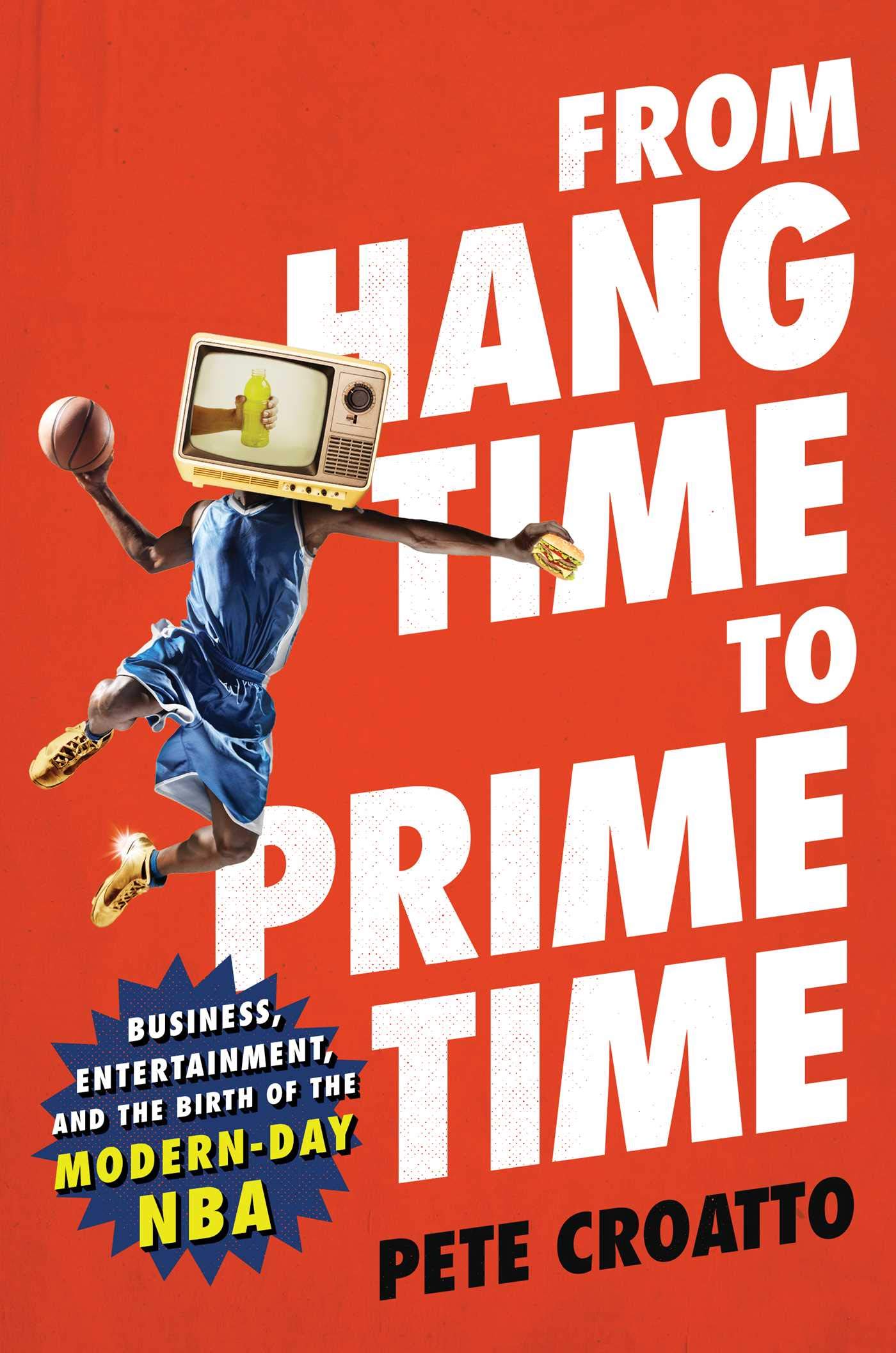 From Hang Time To Prime Time: Business, Entertainment, And The Birth Of The Modernday Nba