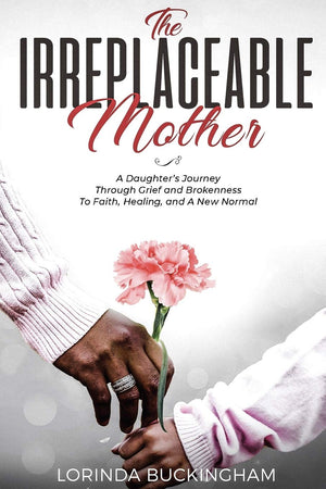 The Irreplaceable Mother: A Daughter's Journey Through Grief and Brokenness To Faith, Healing, and A New Normal,Used
