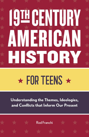 19th Century American History for Teens: Understanding the Themes, Ideologies, and Conflicts that Inform Our Present,Used
