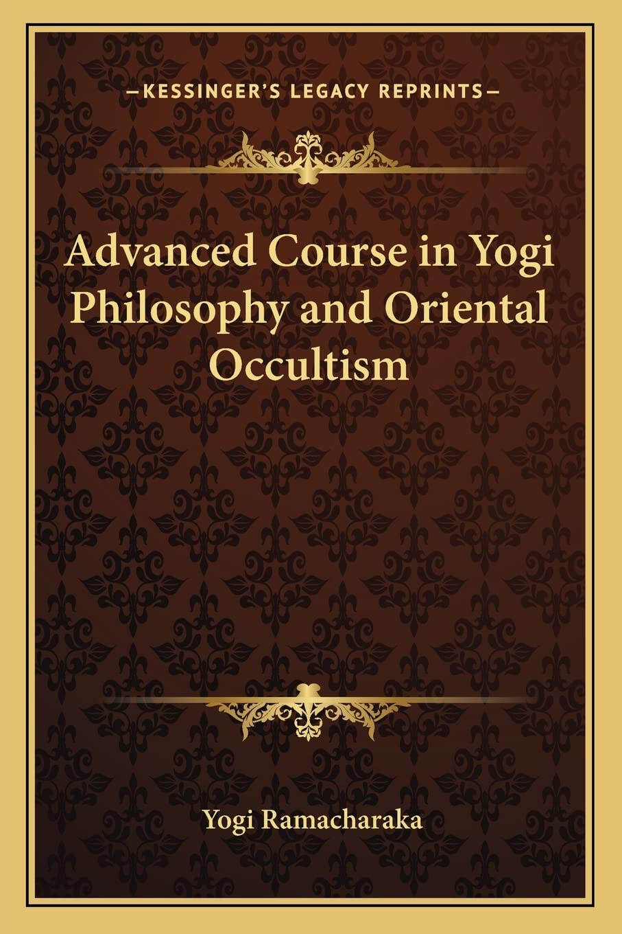 Advanced Course in Yogi Philosophy and Oriental Occultism,New