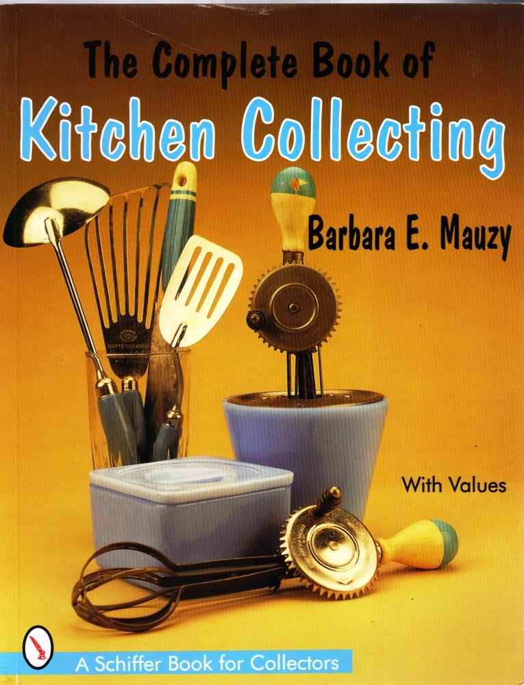 The Complete Book of Kitchen Collecting: With Values (Schiffer Book for Collectors With Value Guide),Used