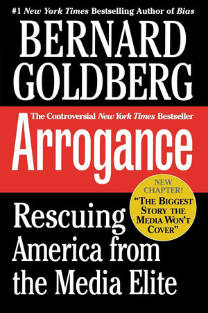 Arrogance: Rescuing America From The Media Elite