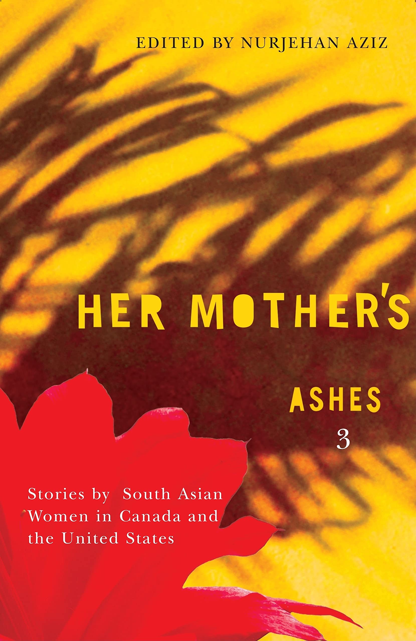 Her Mothers Ashes 3: Stories by South Asian Women in Canada and the United States,Used
