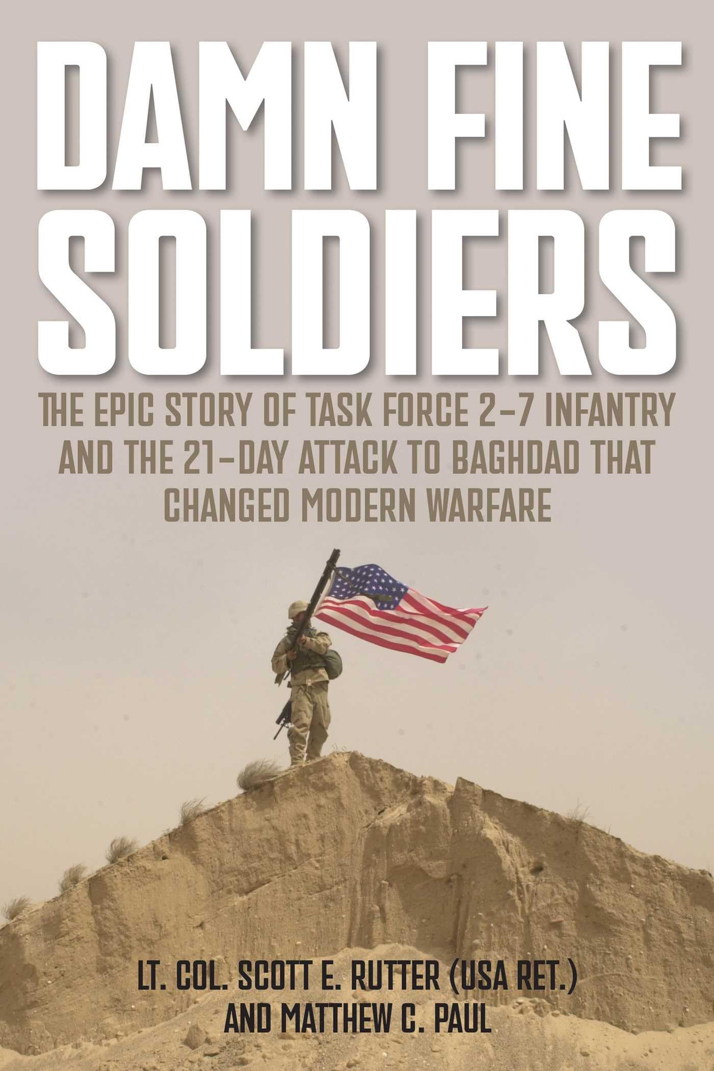 Damn Fine Soldiers: The Epic Story Of Task Force 27 Infantry And The 21Day Attack To Baghdad That Changed Modern Warfare
