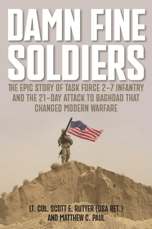 Damn Fine Soldiers: The Epic Story Of Task Force 27 Infantry And The 21Day Attack To Baghdad That Changed Modern Warfare