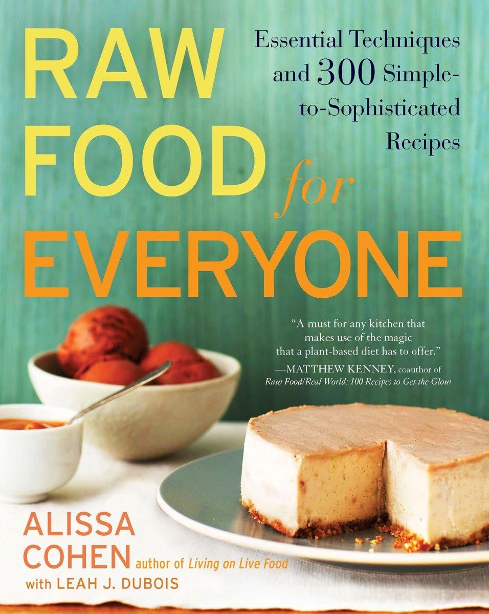 Raw Food For Everyone: Essential Techniques And 300 Simpletosophisticated Recipes: A Cookbook