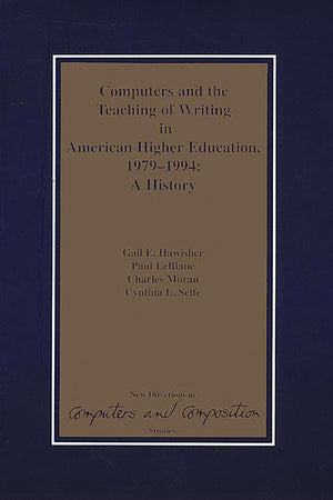 Computers And The Teaching Of Writing In American Higher Education, 19791994: A History (New Directions In Computers And Compos,Used