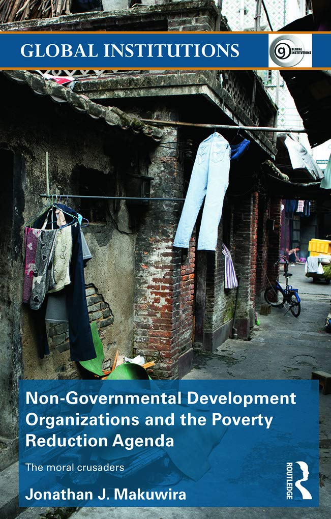 NonGovernmental Development Organizations and the Poverty Reduction Agenda: The moral crusaders (Global Institutions),Used