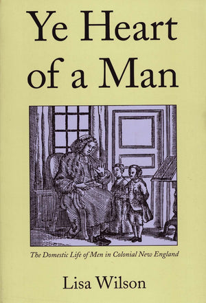 Ye Heart of a Man: The Domestic Life of Men in Colonial New England,Used