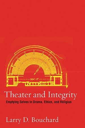 Theater And Integrity: Emptying Selves In Drama, Ethics, And Religion (Religion And Literature),Used