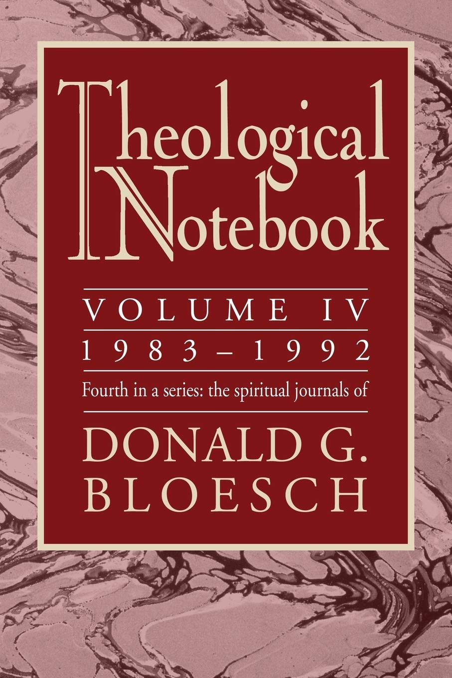 Theological Notebook: Volume 4: 19831992: The Spiritual Journals Of Donald G. Bloesch,New