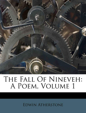 The Fall of Nineveh: A Poem, Volume 1,New