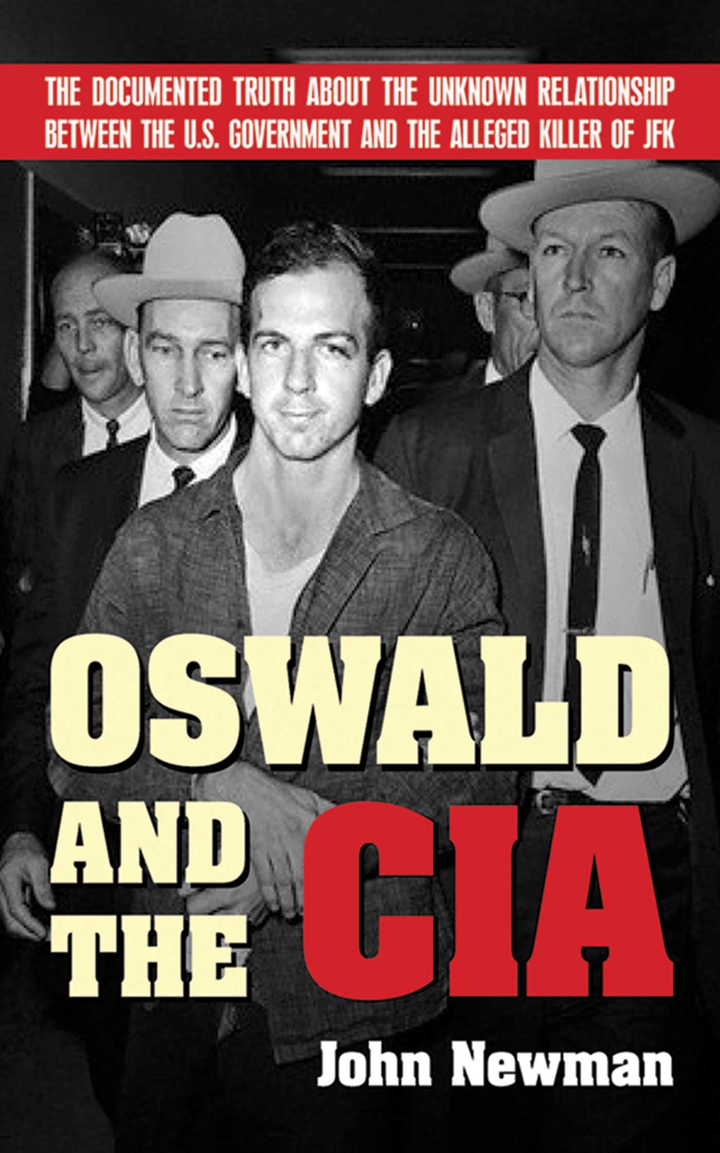 Oswald And The Cia: The Documented Truth About The Unknown Relationship Between The U.S. Government And The Alleged Killer Of Jf