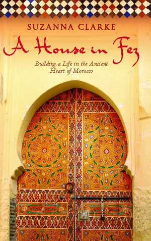 A House in Fez: Building a Life in the Ancient Heart of Morocco,Used