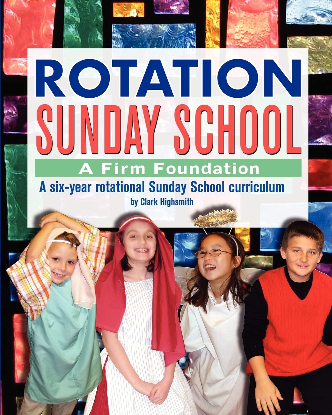Rotation Sunday School: A Firm Foundation: A SixYear Rotational Sunday School Curriculum,Used