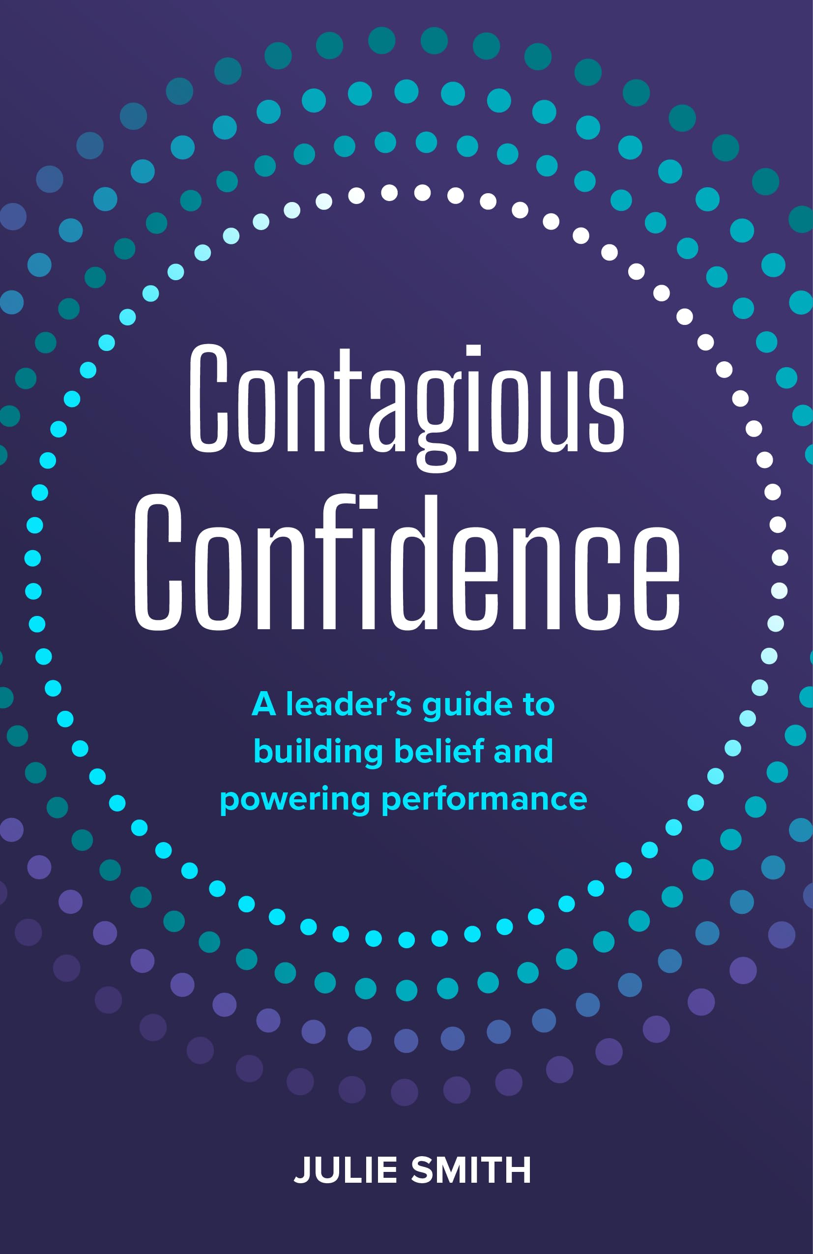 Contagious Confidence: A LeaderS Guide To Building Belief And Powering Performance