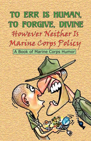TO ERR IS HUMAN, TO FORGIVE DIVINE  However Neither is Marine Corps Policy,Used