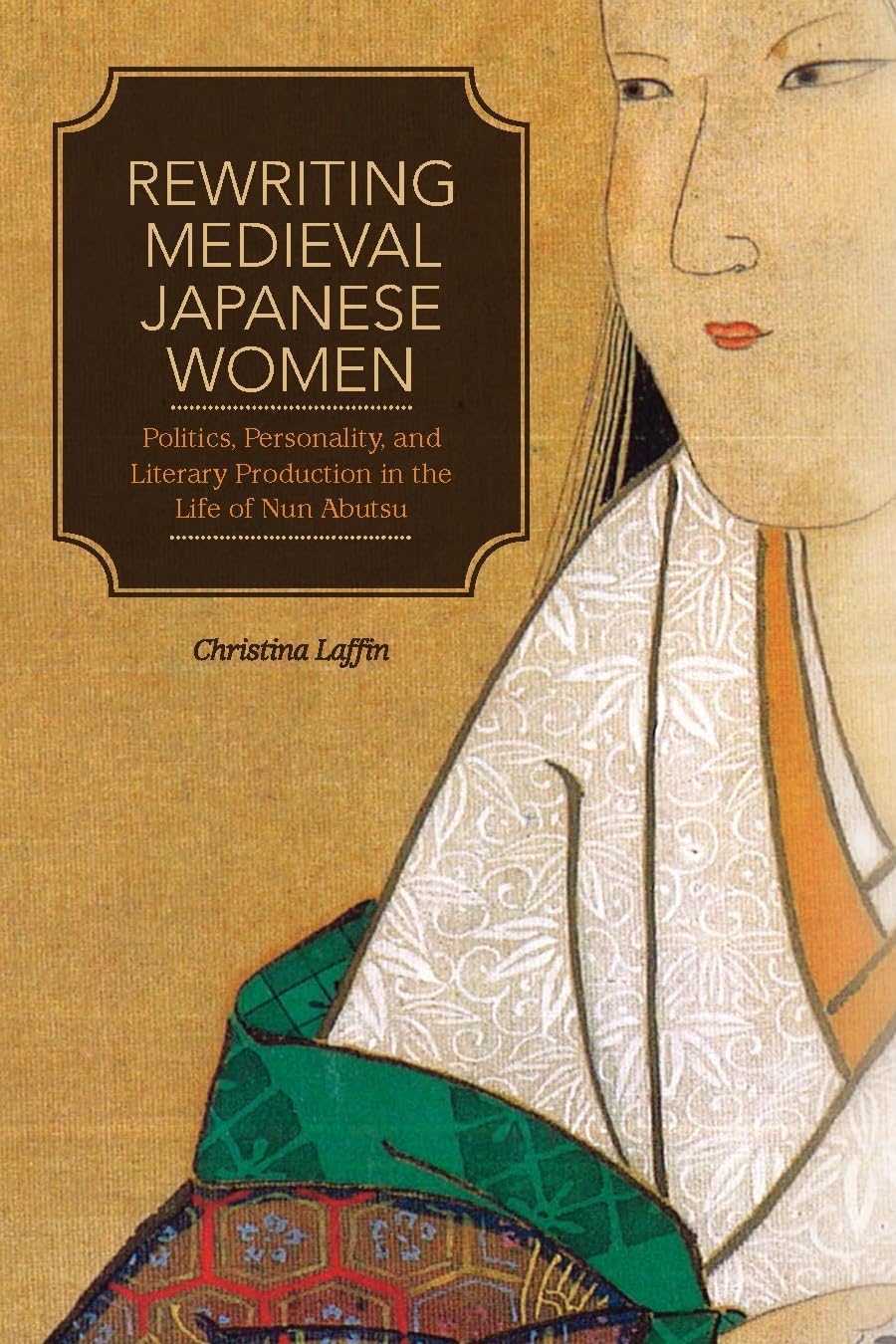 Rewriting Medieval Japanese Women: Politics, Personality, and Literary Production in the Life of Nun Abutsu,Used
