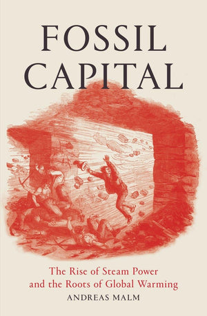 Fossil Capital: The Rise of Steam Power and the Roots of Global Warming,Used