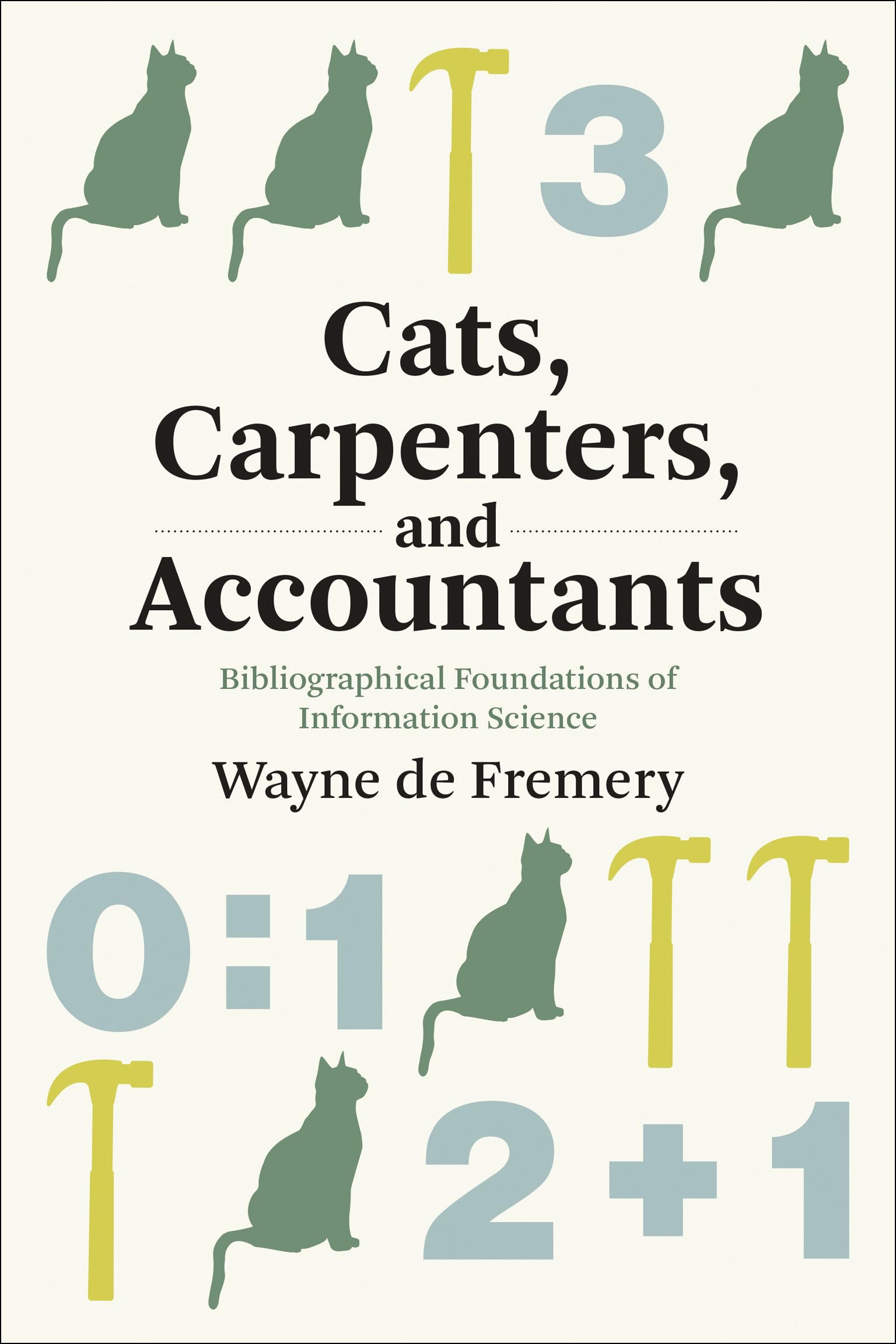 Cats, Carpenters, And Accountants: Bibliographical Foundations Of Information Science (History And Foundations Of Information Sc,New