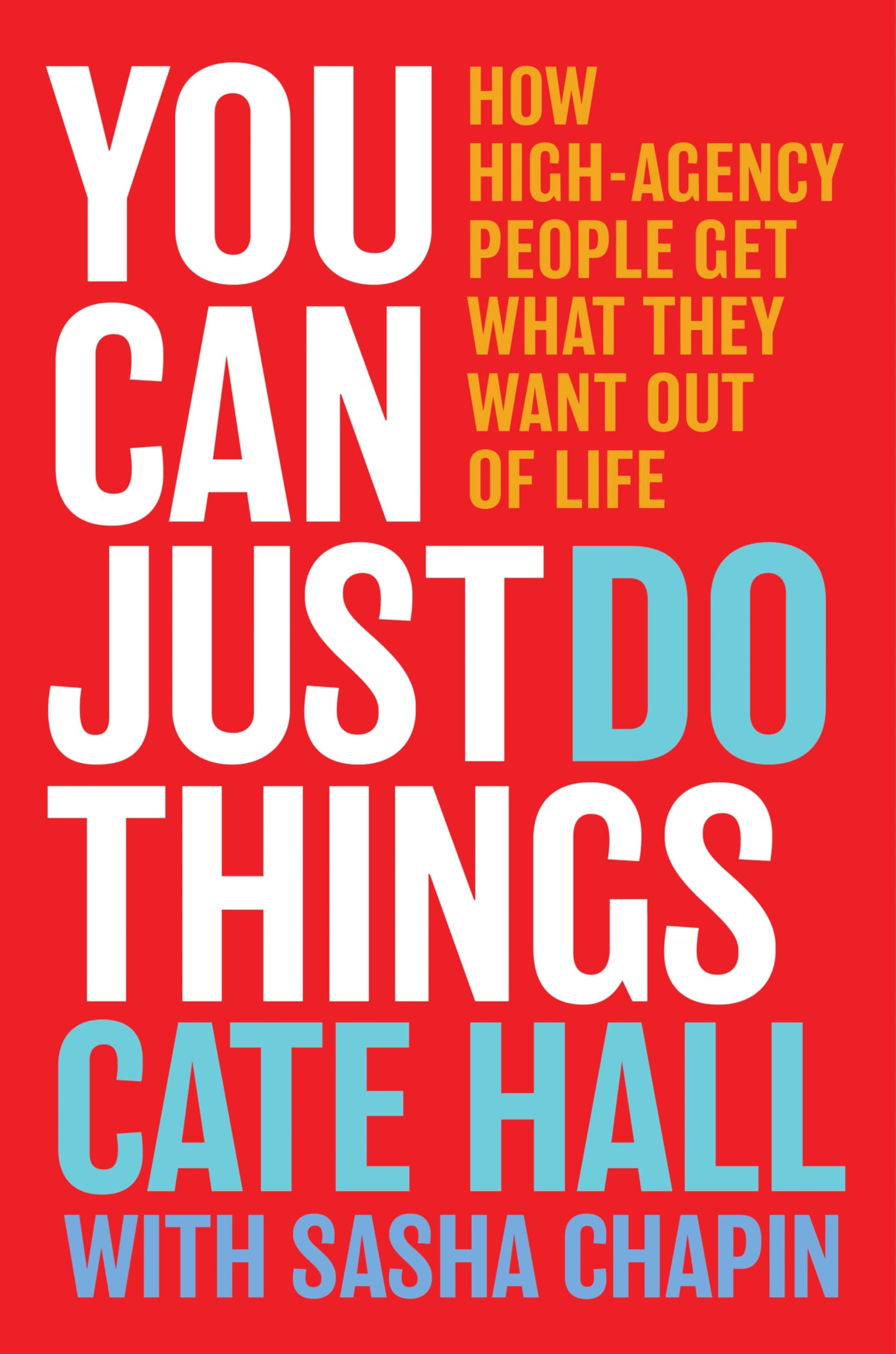 You Can Just Do Things: How HighAgency People Get What They Want Out Of Life