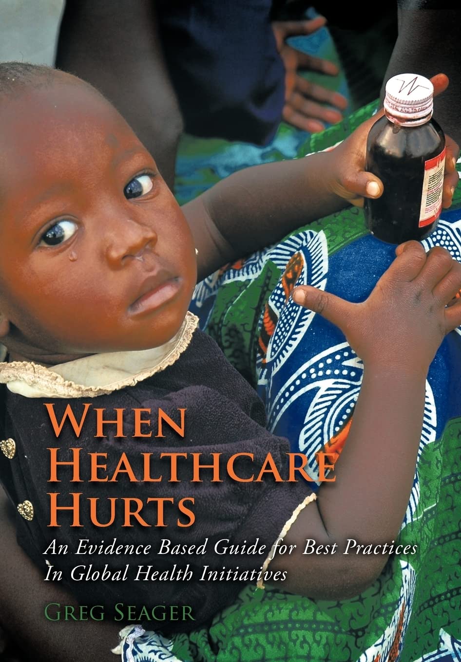 When Healthcare Hurts: An Evidence Based Guide For Best Practices In Global Health Initiatives,Used