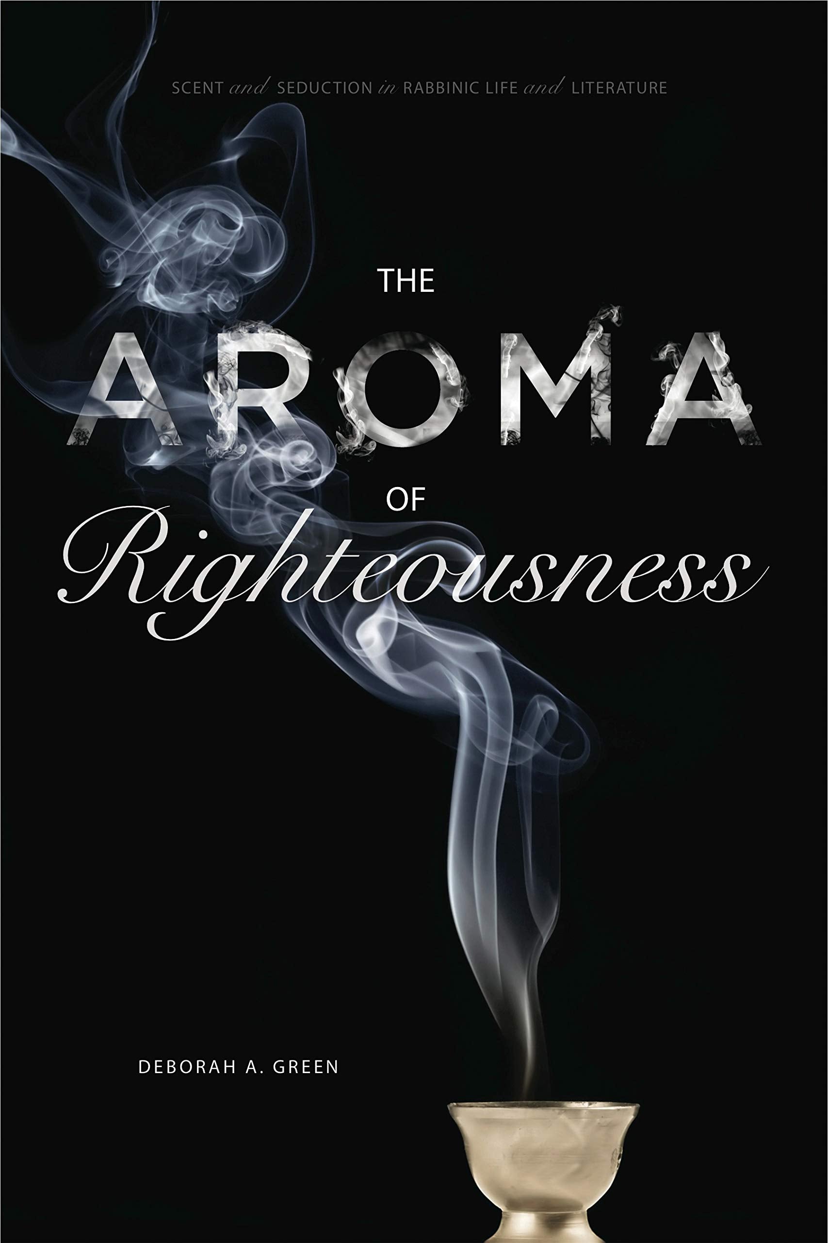 The Aroma of Righteousness: Scent and Seduction in Rabbinic Life and Literature,Used