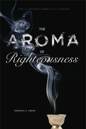 The Aroma of Righteousness: Scent and Seduction in Rabbinic Life and Literature,Used
