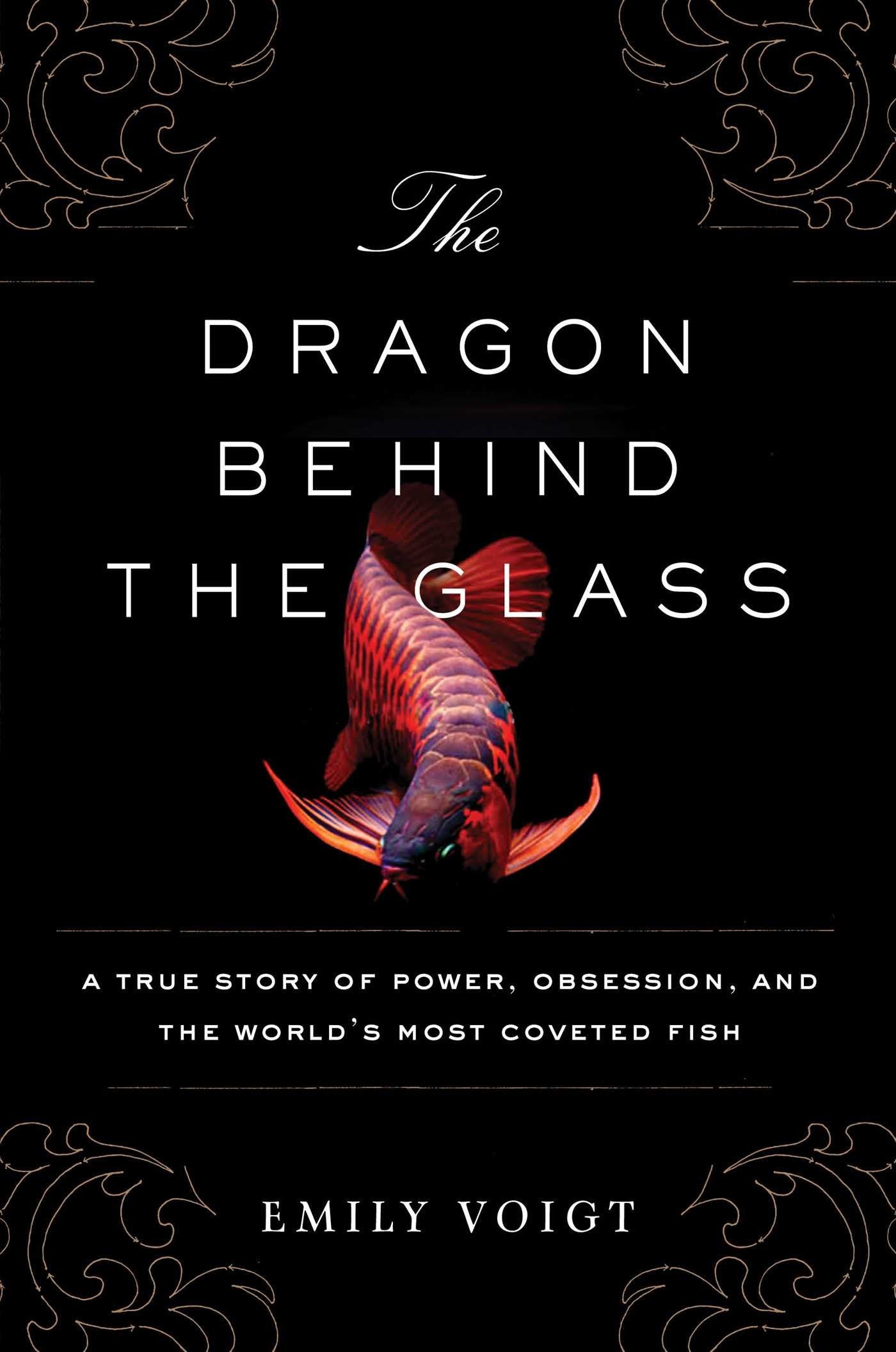 The Dragon Behind the Glass: A True Story of Power, Obsession, and the World's Most Coveted Fish,Used