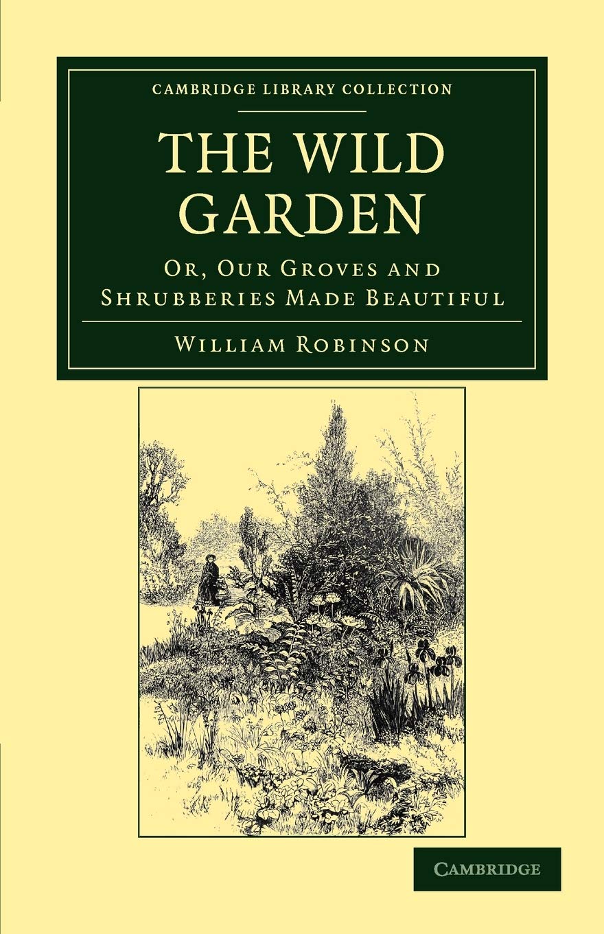 The Wild Garden: Or, Our Groves and Shrubberies Made Beautiful (Cambridge Library Collection  Botany and Horticulture),Used