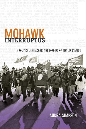 Mohawk Interruptus: Political Life Across the Borders of Settler States,New