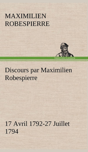 Discours par Maximilien Robespierre  17 Avril 179227 Juillet 1794 (French Edition),Used