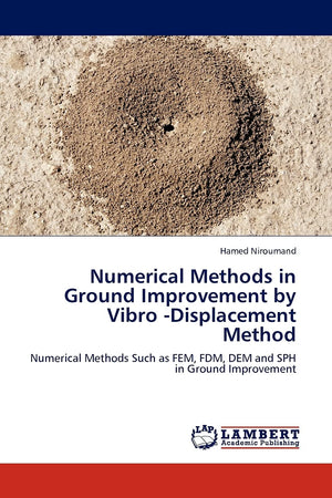 Numerical Methods in Ground Improvement by Vibro Displacement Method: Numerical Methods Such as FEM, FDM, DEM and SPH in Ground,Used