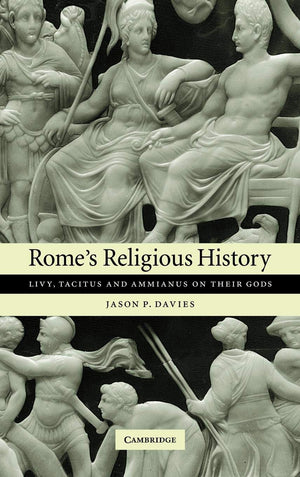 Rome's Religious History: Livy, Tacitus and Ammianus on their Gods,New